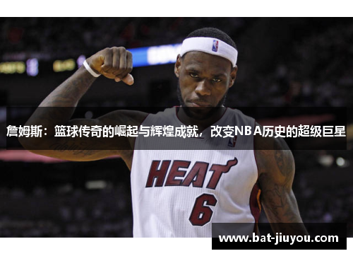 詹姆斯：篮球传奇的崛起与辉煌成就，改变NBA历史的超级巨星